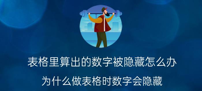 表格里算出的数字被隐藏怎么办 为什么做表格时数字会隐藏？